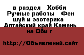  в раздел : Хобби. Ручные работы » Фен-шуй и эзотерика . Алтайский край,Камень-на-Оби г.